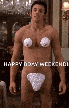 a naked man with whipped cream on his chest and a happy bday weekend greeting