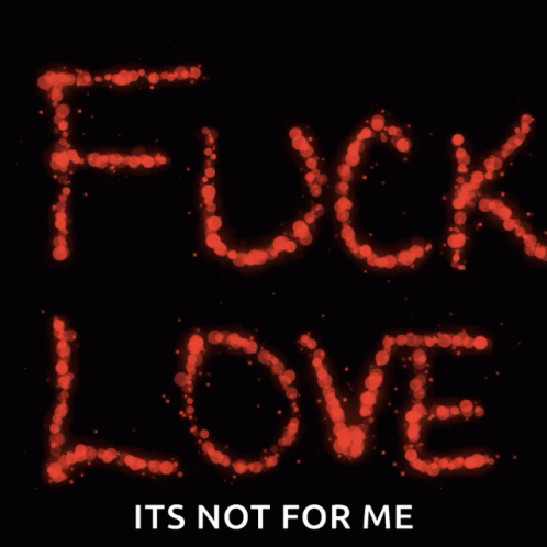 Fuck Love Its Not For Me GIF - Fuck Love Its Not For Me Love GIFs