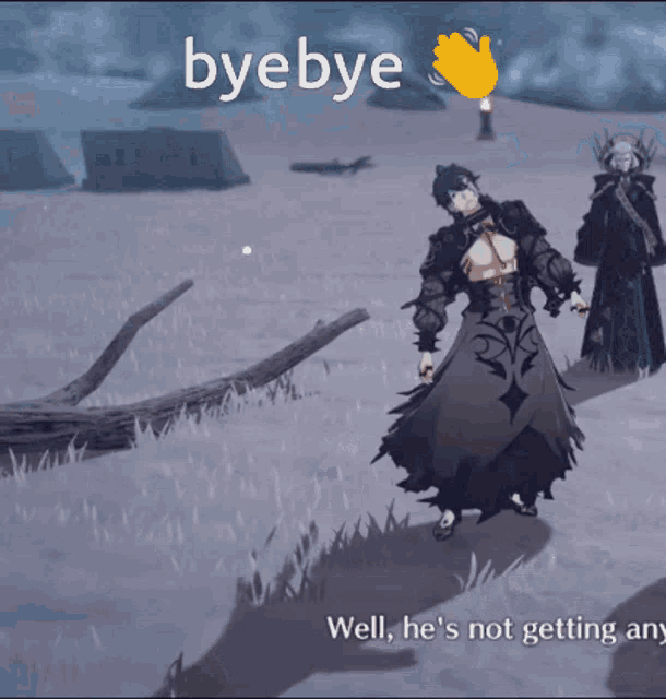 a screenshot of a video game with the words byebye and well he 's not getting any