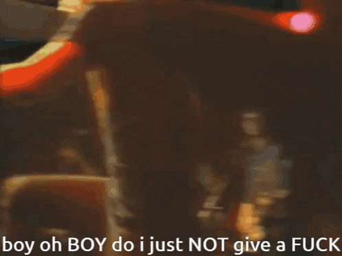 boy oh boy do i just not give a fuck written on a blurry image