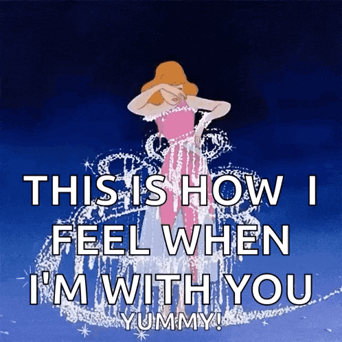 a cinderella cartoon says " this is how i feel when i 'm with you "