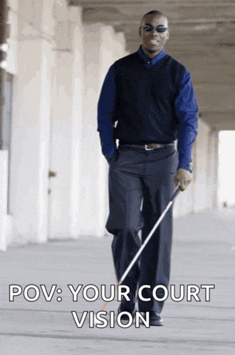 a man walking with a cane with the caption " pov : your court vision " below him