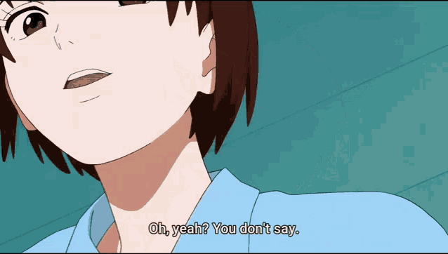 a girl in a blue shirt says oh yeah you don t say