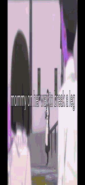 a picture of a girl with the words " mommy on her way to break a leg " on the bottom