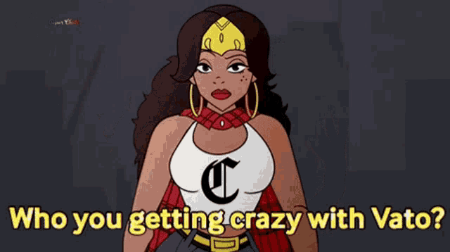 a cartoon of a woman with the words " who you getting crazy with vato "