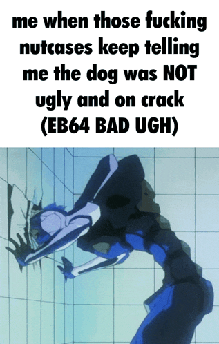 a picture of a robot with the words me when those fucking nutcases keep telling me the dog was not ugly