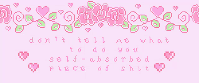a pink background with the words " do n't tell me what to do you self-absorbed piece of shit "