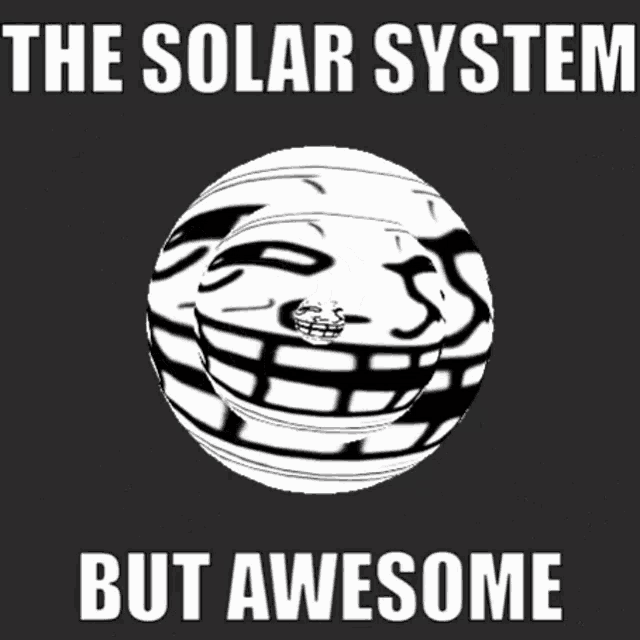 a troll face with the words " the solar system but awesome "