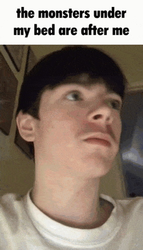 the monsters under my bed are after me written on a picture of a man