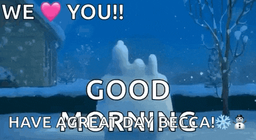 a snowman with the words `` we love you ! good morning have a great day becca ! ''
