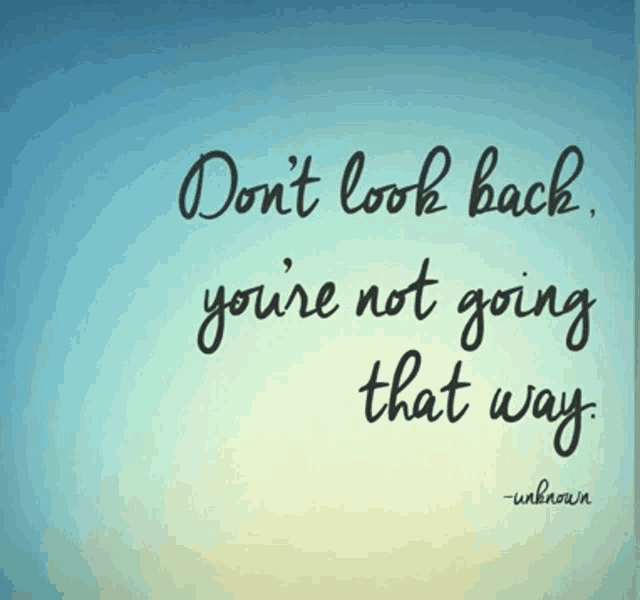 a quote by unknown that says " don t look back you 're not going that way "
