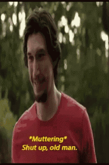 a man in a red shirt says " muttering " and " shut up old man "