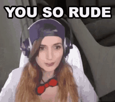 a woman wearing headphones and a hat says `` you so rude '' .