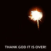 a fireworks display with the words `` thank god it is over ''