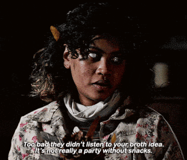 a woman says too bad they didn t listen to your broth idea it 's not really a party without snacks