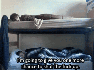 a person laying on a bunk bed with the words " i 'm going to give you one more chance to shut the fuck up " below