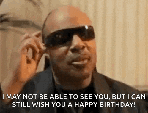 a man wearing sunglasses is saying i may not be able to see you but i can still wish you a happy birthday