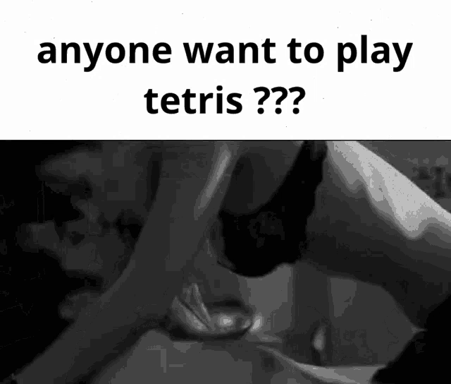 a black and white photo of a woman with the words " anyone want to play tetris "