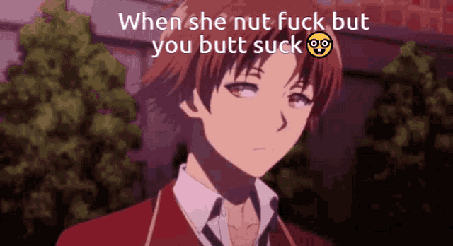 a picture of a boy with the words when she nut fuck but you butt suck