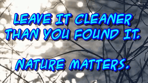 leave it cleaner than you found it nature matters written in blue