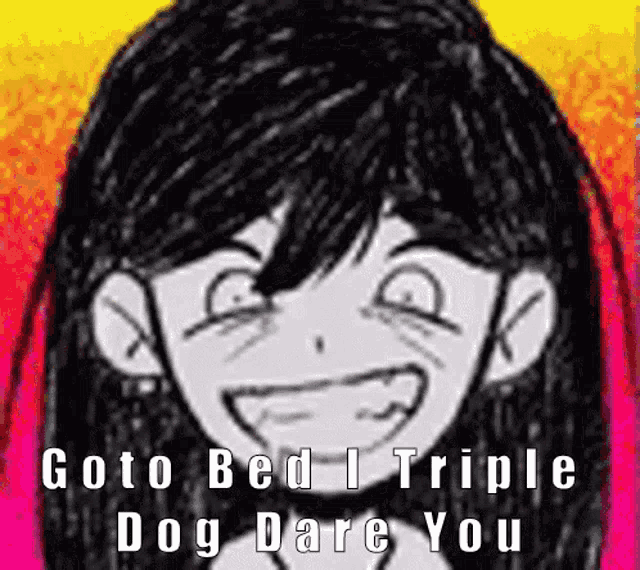 a black and white drawing of a girl with the words `` goto bed i triple dog dare you '' written on it .