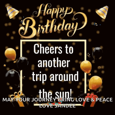 happy birthday cheers to another trip around the sun ! may your journey bring love and peace love sandee