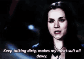 a woman says " keep talking dirty makes my meat suit all dewy "