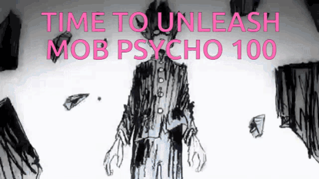 a black and white drawing of a monster with the words time to unleash mob psycho 100 above it
