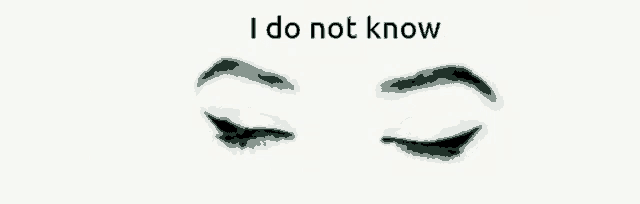 a drawing of a woman 's eyes with the words " i do not know " below them