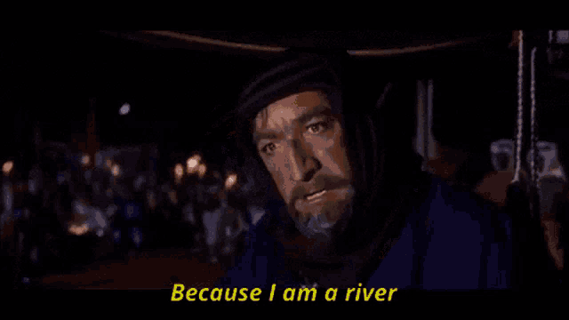 a man says because i am a river in a movie scene