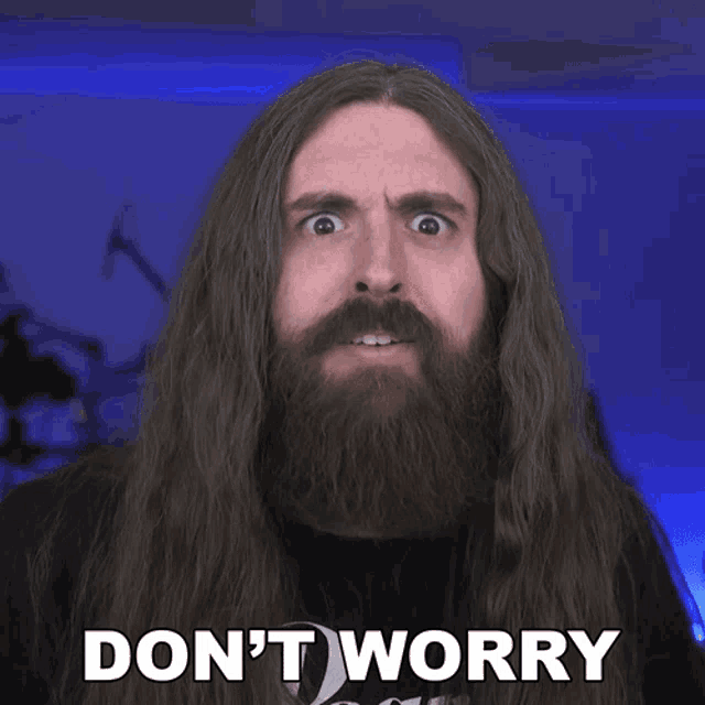 a man with long hair and a beard says " do n't worry " in front of him