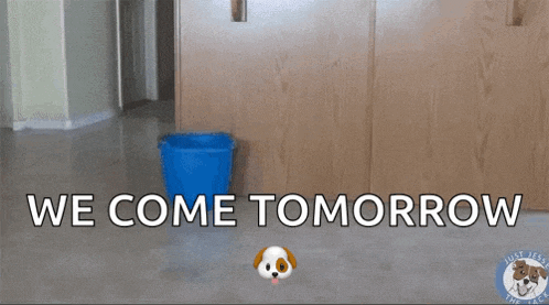 a blue bucket with the words we come tomorrow on it