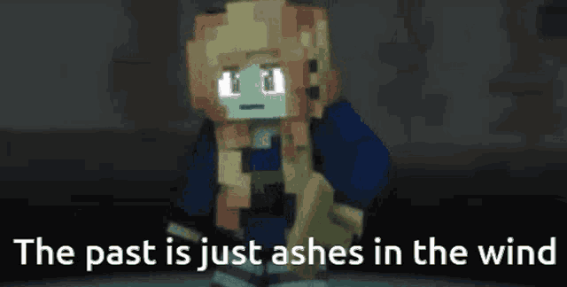 a minecraft character with the words `` the past is just ashes in the wind '' behind her .
