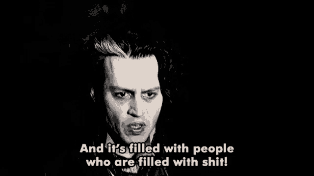 a black and white photo of a man saying and it 's filled with people who are filled with shit !