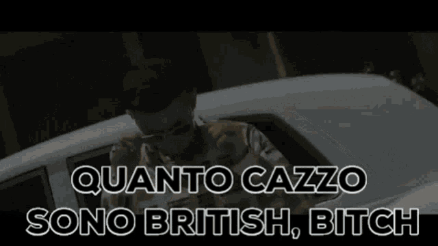 a man is getting out of a car with the words quanto cazzo sono british bitch above him