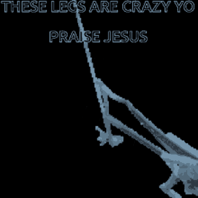 a black background with the words these legs are crazy yo praise jesus in white letters