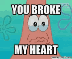 a cartoon of patrick from spongebob squarepants says you broke my heart