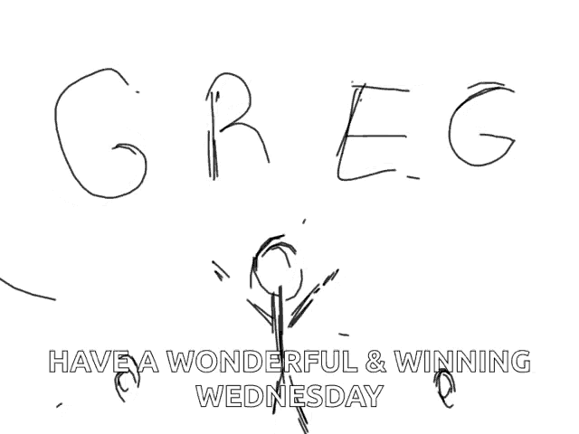 a drawing of a stick figure with the words greg have a wonderful & winning wednesday below it