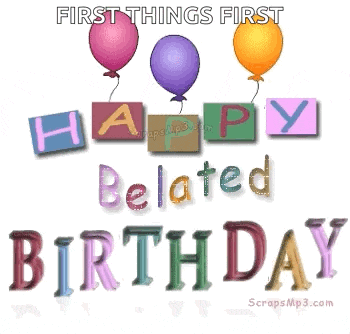 a happy belated birthday card with balloons and the words " first things first "