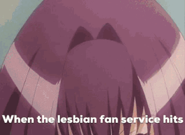 a picture of a girl with the words " when the lesbian fan service hits " on it