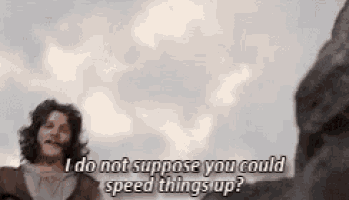 a man with a beard says i do not suppose you could speed things up