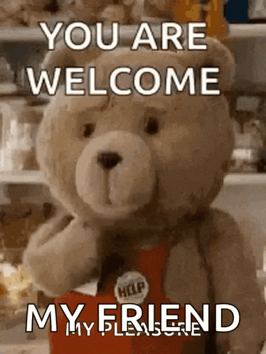 a teddy bear is standing in front of a sign that says you are welcome my friend .