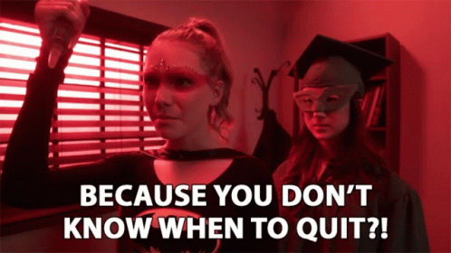 Because You Dont Know When To Quit Stop GIF