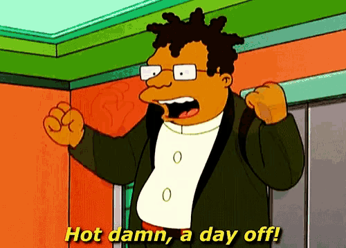 a cartoon character says " hot damn , a day off "