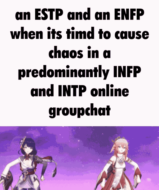 an estp and an enfp when it 's time to cause chaos