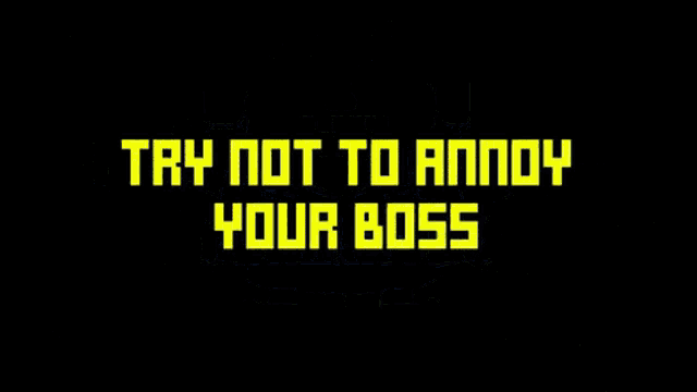 a cartoon says " try not to annoy your boss " on the screen