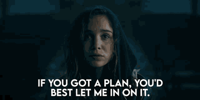 a woman in a hooded jacket is saying `` if you got a plan , you 'd best let me in on it ''