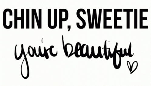 Chin Up Sweetie Youre Beautiful GIF - Chin Up Sweetie Youre Beautiful GIFs