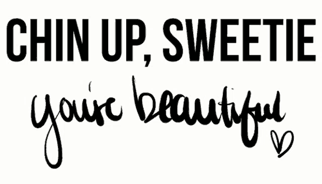 a black and white sign that says chin up sweetie your beautiful