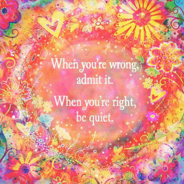 a colorful background with flowers and the words " when you 're wrong admit it "